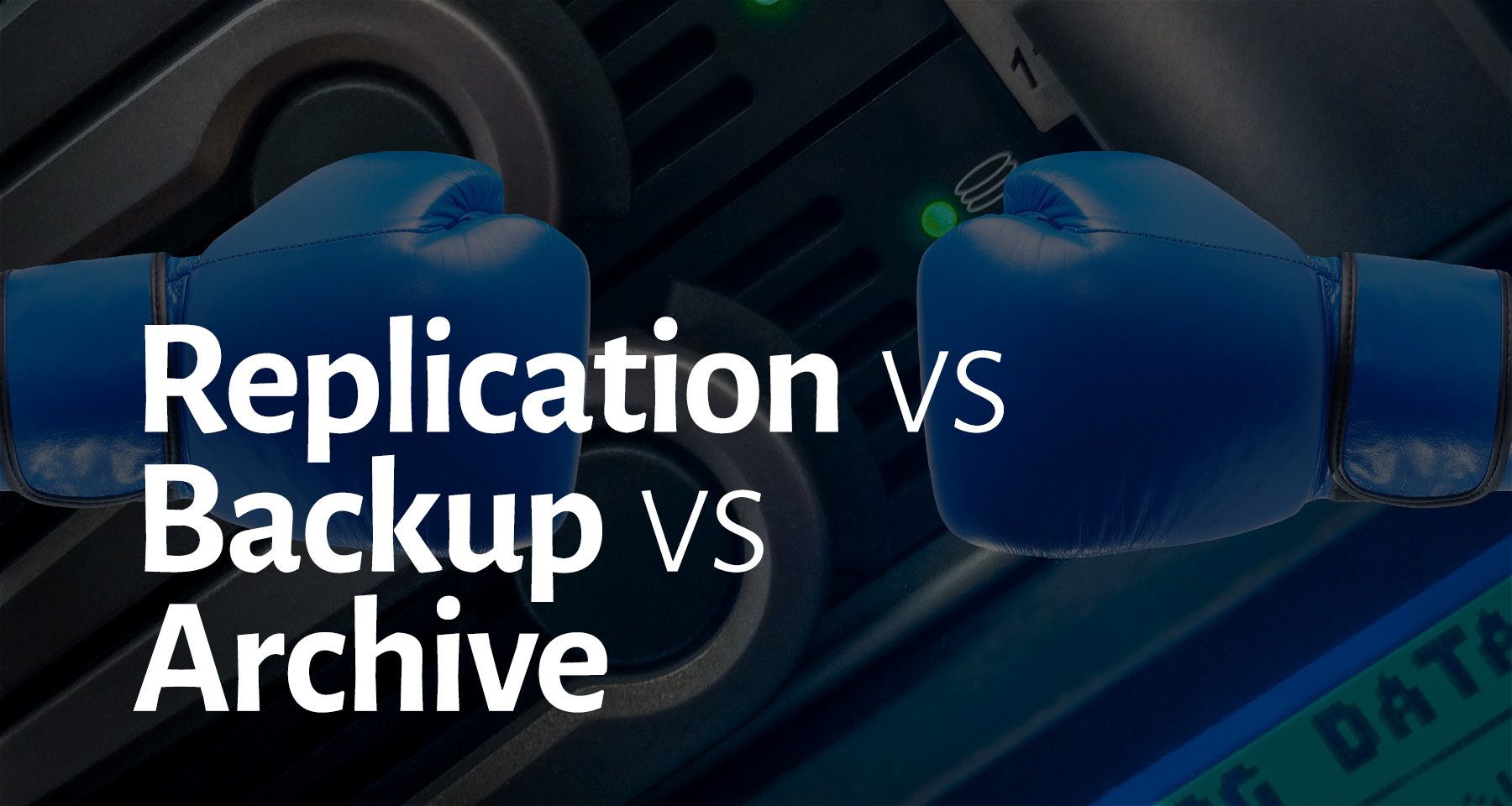 Replication Vs Backup Vs Archive ProStorage